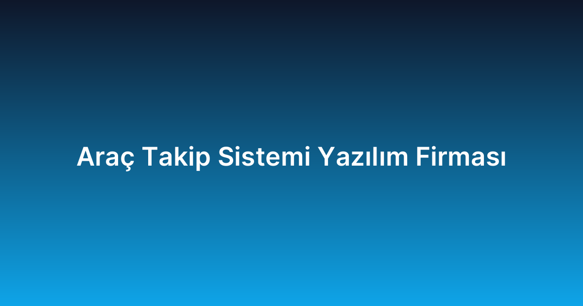 Araç Takip Sistemi Yazılım Firması