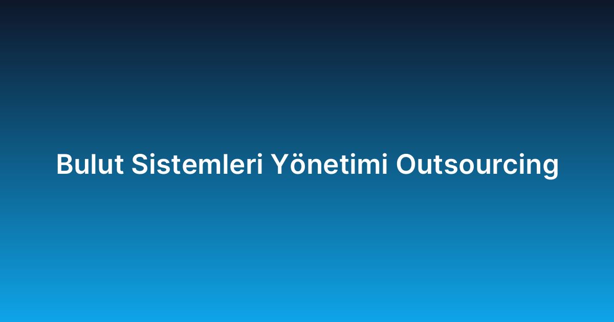 Bulut Sistemleri Yönetimi Outsourcing