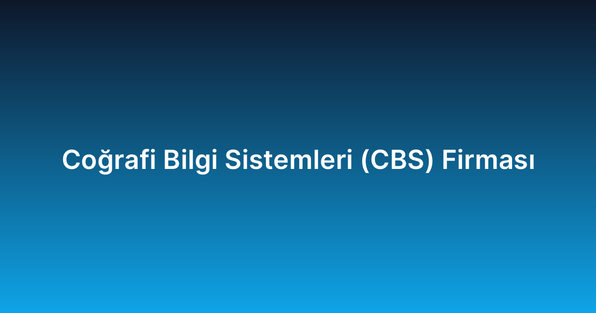Coğrafi Bilgi Sistemleri (CBS) Firması