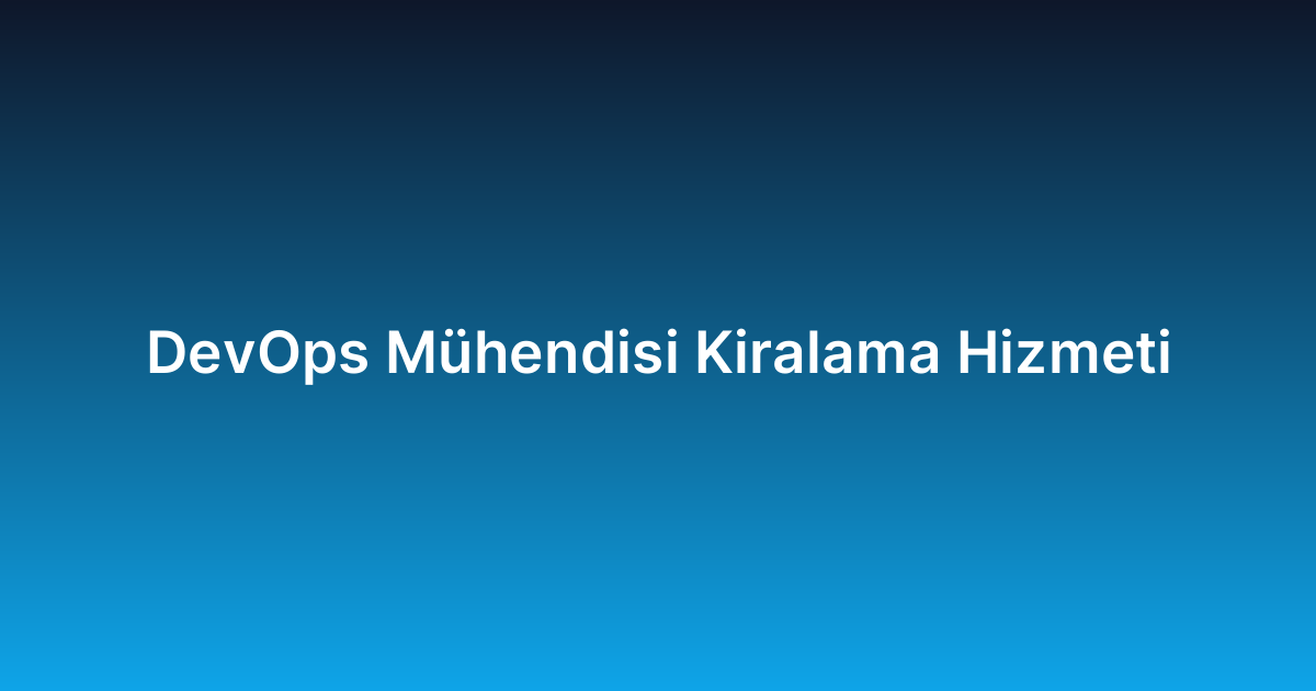DevOps Mühendisi Kiralama Hizmeti