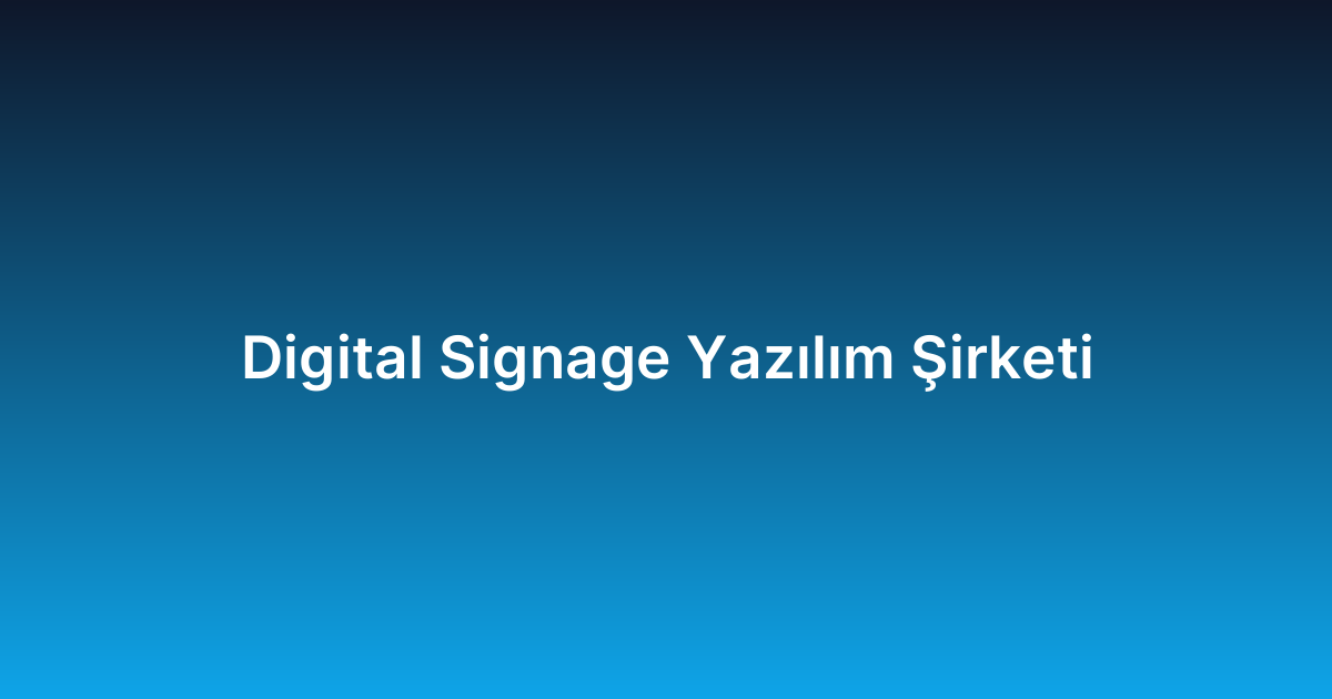 Digital Signage Yazılım Şirketi