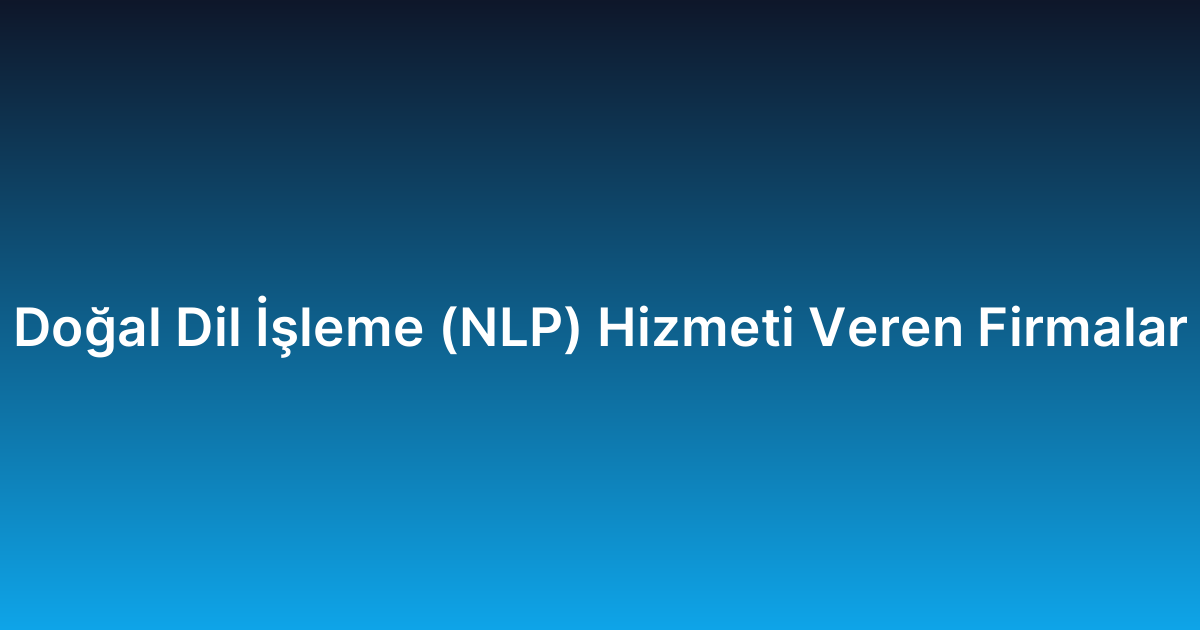 Doğal Dil İşleme (NLP) Hizmeti Veren Firmalar