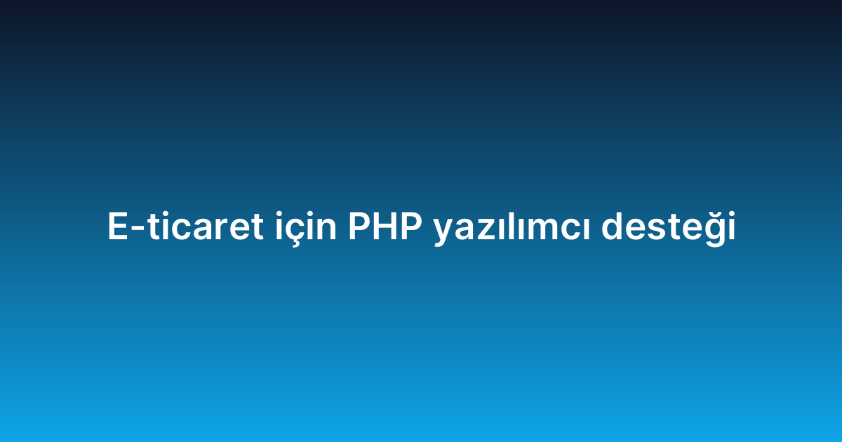E-ticaret için PHP yazılımcı desteği
