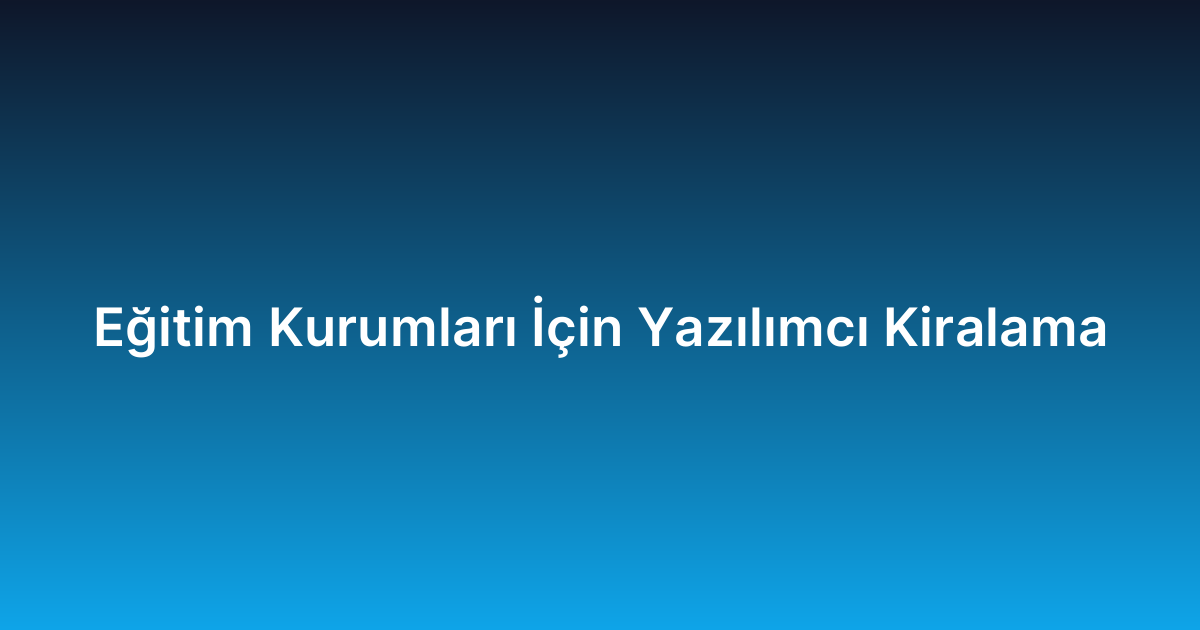 Eğitim Kurumları İçin Yazılımcı Kiralama