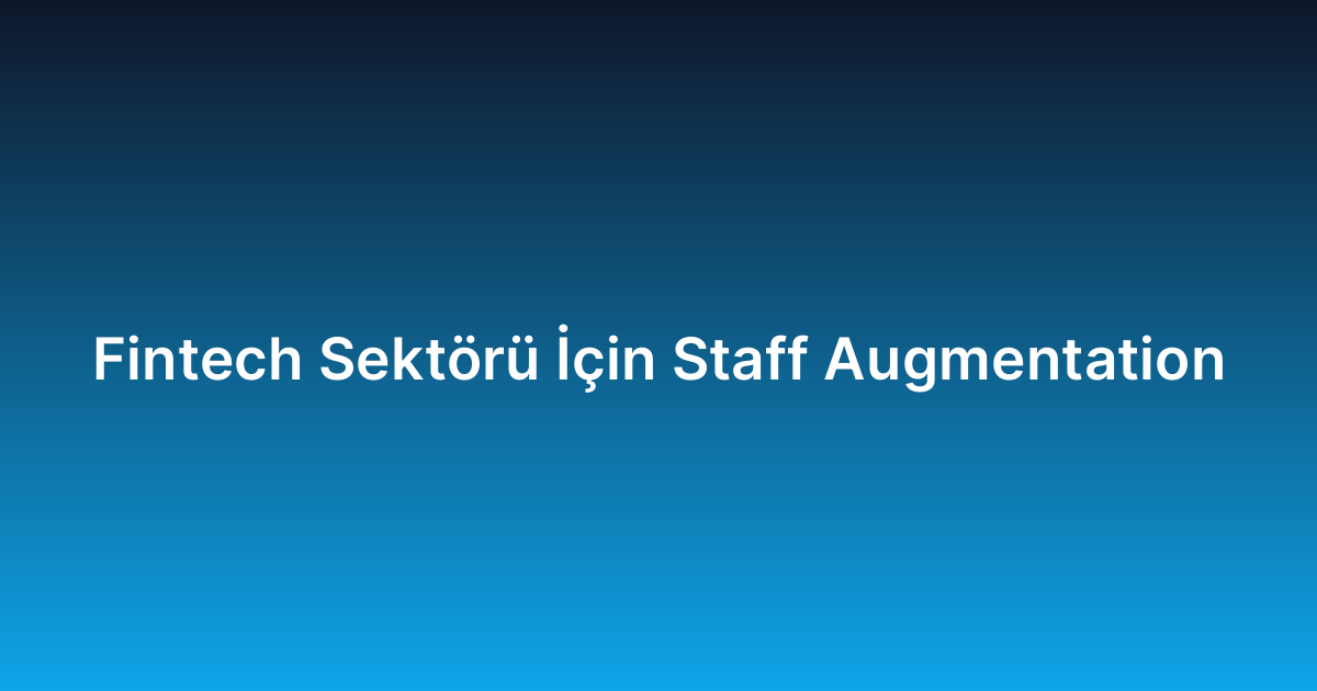 Fintech Sektörü İçin Staff Augmentation