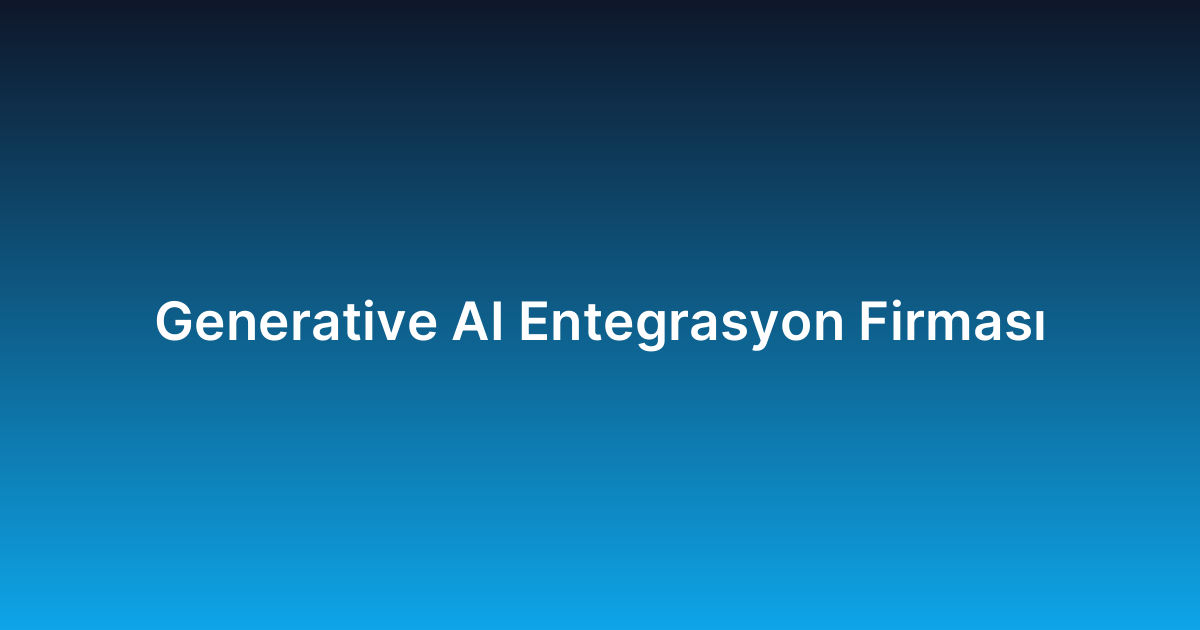 Generative AI Entegrasyon Firması