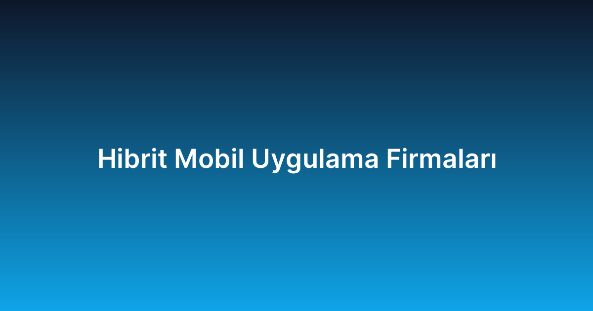 Hibrit Mobil Uygulama Firmaları