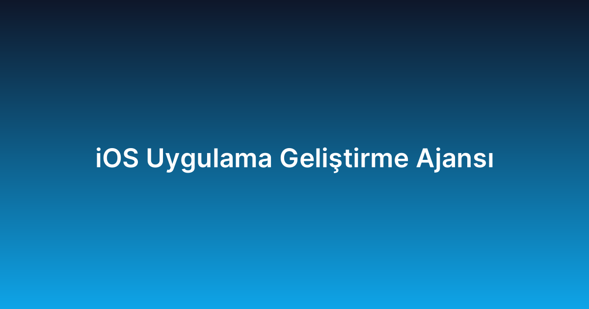 iOS Uygulama Geliştirme Ajansı