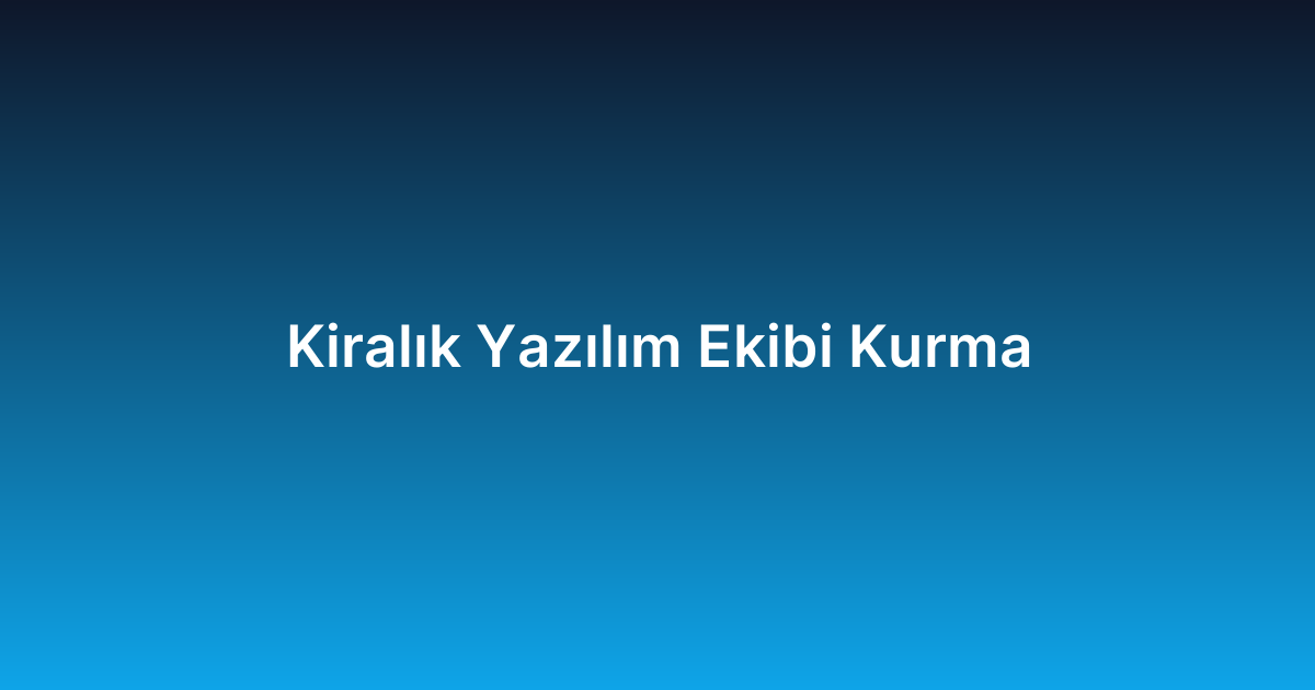 Kiralık Yazılım Ekibi Kurma