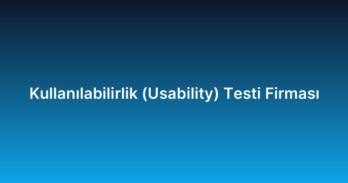 Kullanılabilirlik (Usability) Testi Firması
