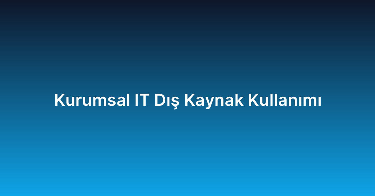Kurumsal IT Dış Kaynak Kullanımı