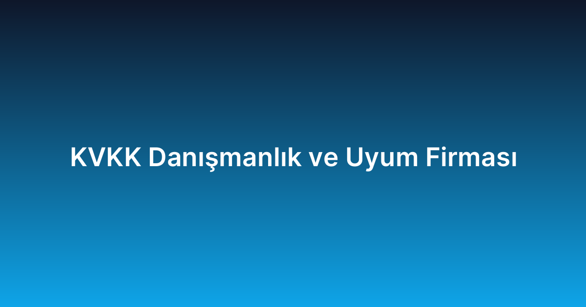 KVKK Danışmanlık ve Uyum Firması