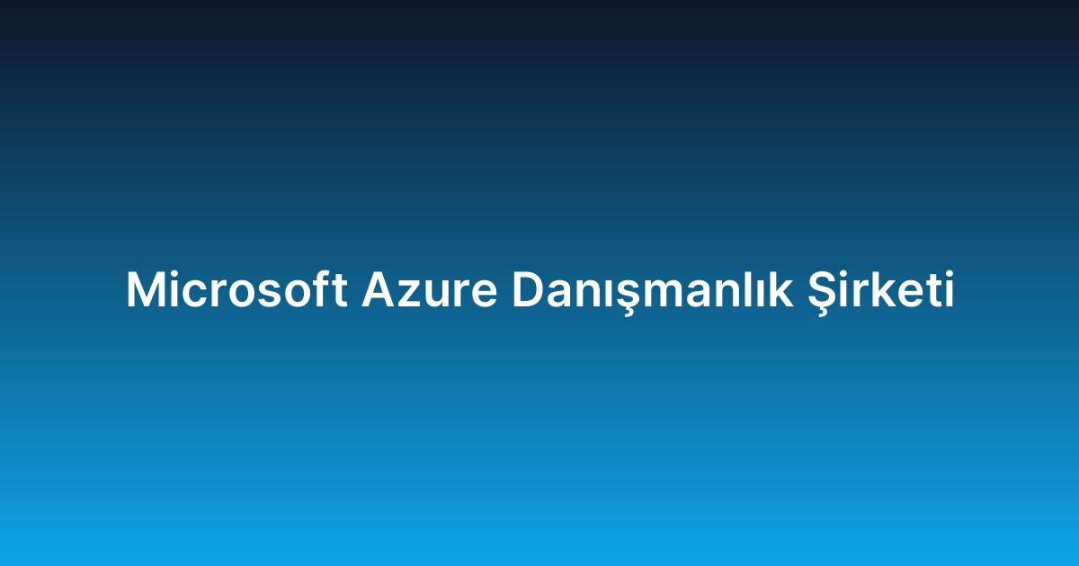 Microsoft Azure Danışmanlık Şirketi