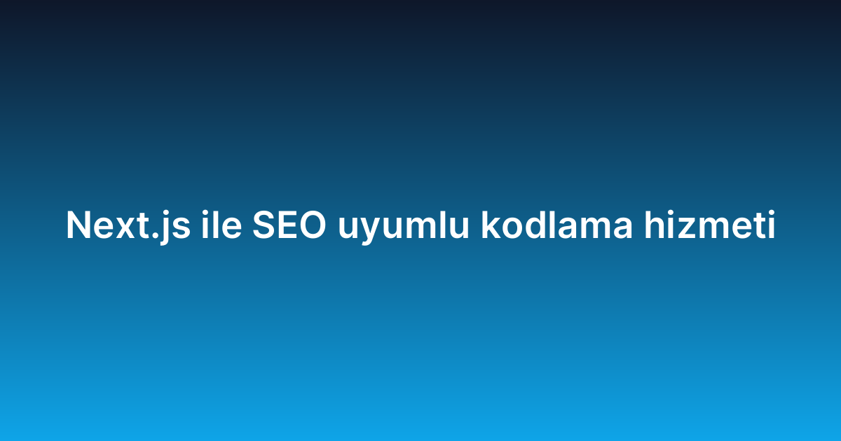 Next.js ile SEO uyumlu kodlama hizmeti