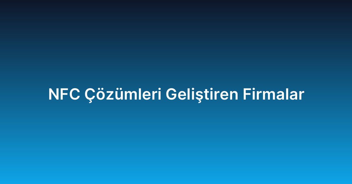 NFC Çözümleri Geliştiren Firmalar