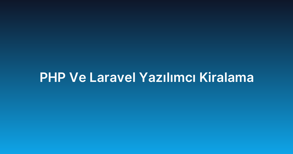 PHP Ve Laravel Yazılımcı Kiralama