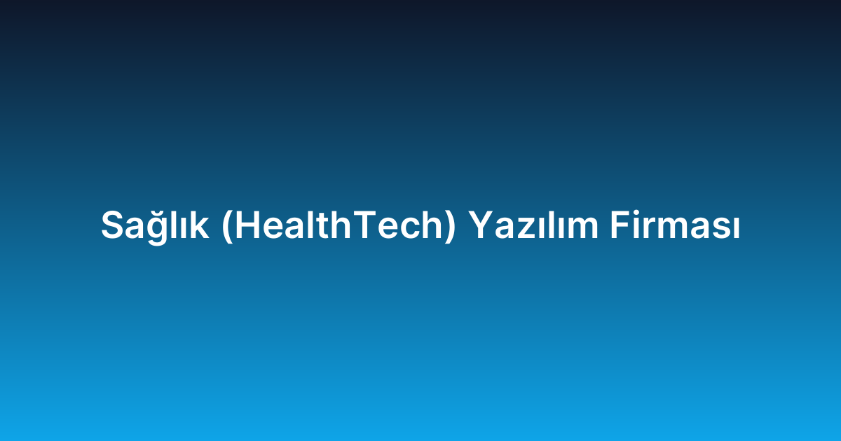 Sağlık (HealthTech) Yazılım Firması