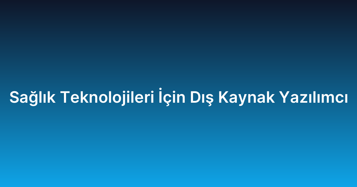 Sağlık Teknolojileri İçin Dış Kaynak Yazılımcı