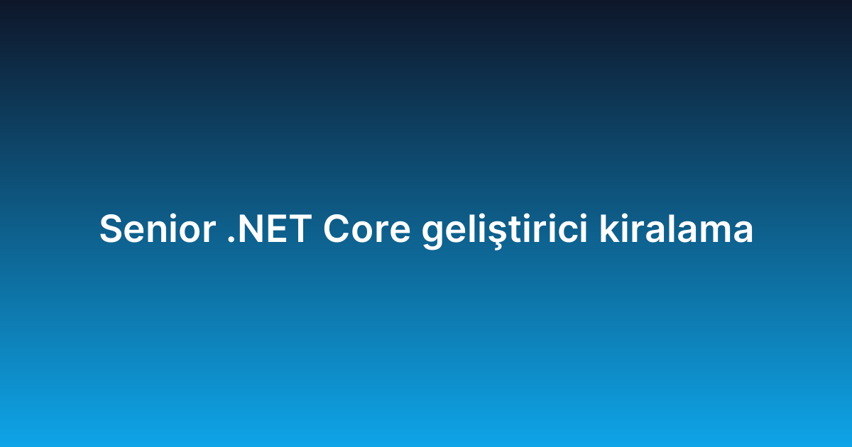 Senior .NET Core geliştirici kiralama