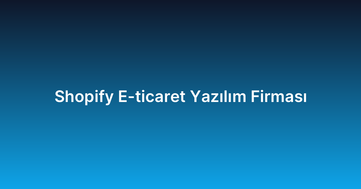 Shopify E-ticaret Yazılım Firması