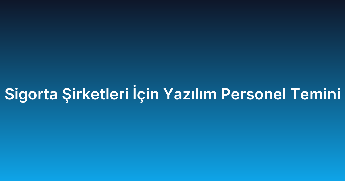 Sigorta Şirketleri İçin Yazılım Personel Temini