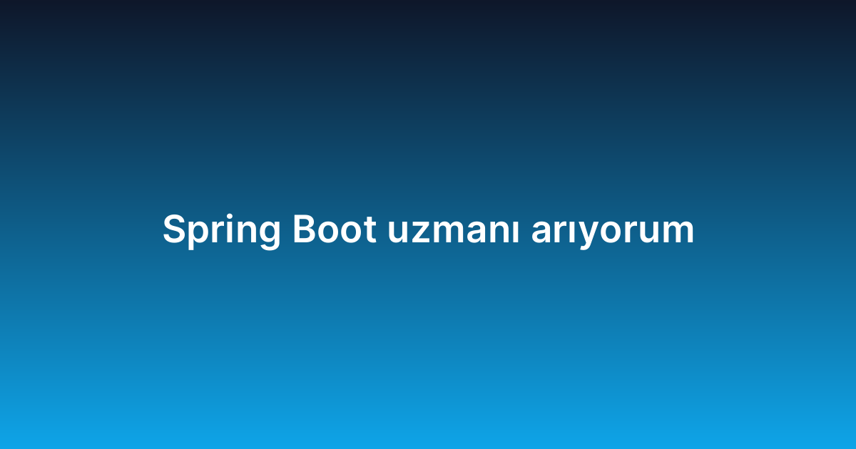 Spring Boot uzmanı arıyorum