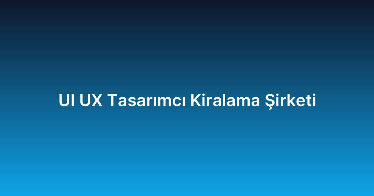 UI UX Tasarımcı Kiralama Şirketi
