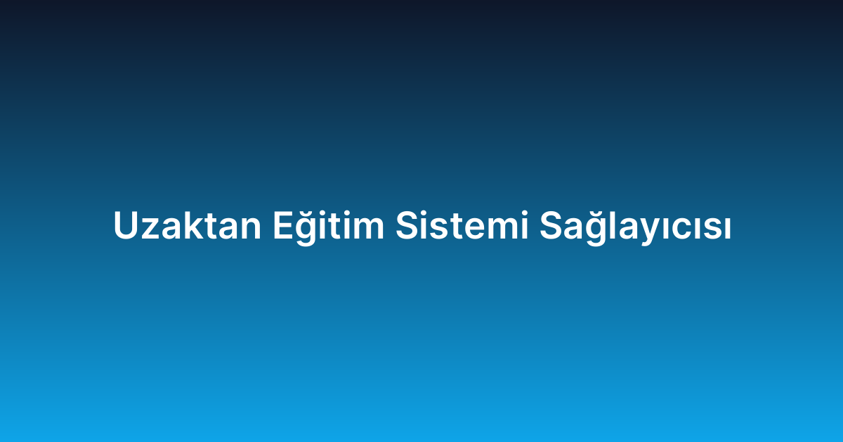 Uzaktan Eğitim Sistemi Sağlayıcısı