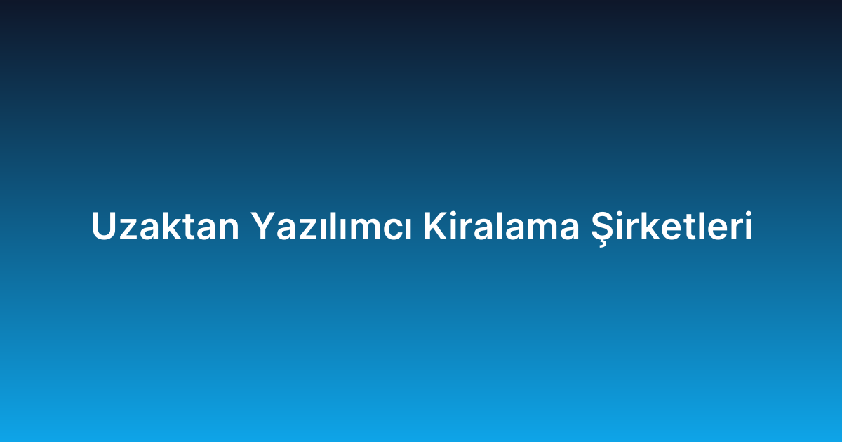 Uzaktan Yazılımcı Kiralama Şirketleri