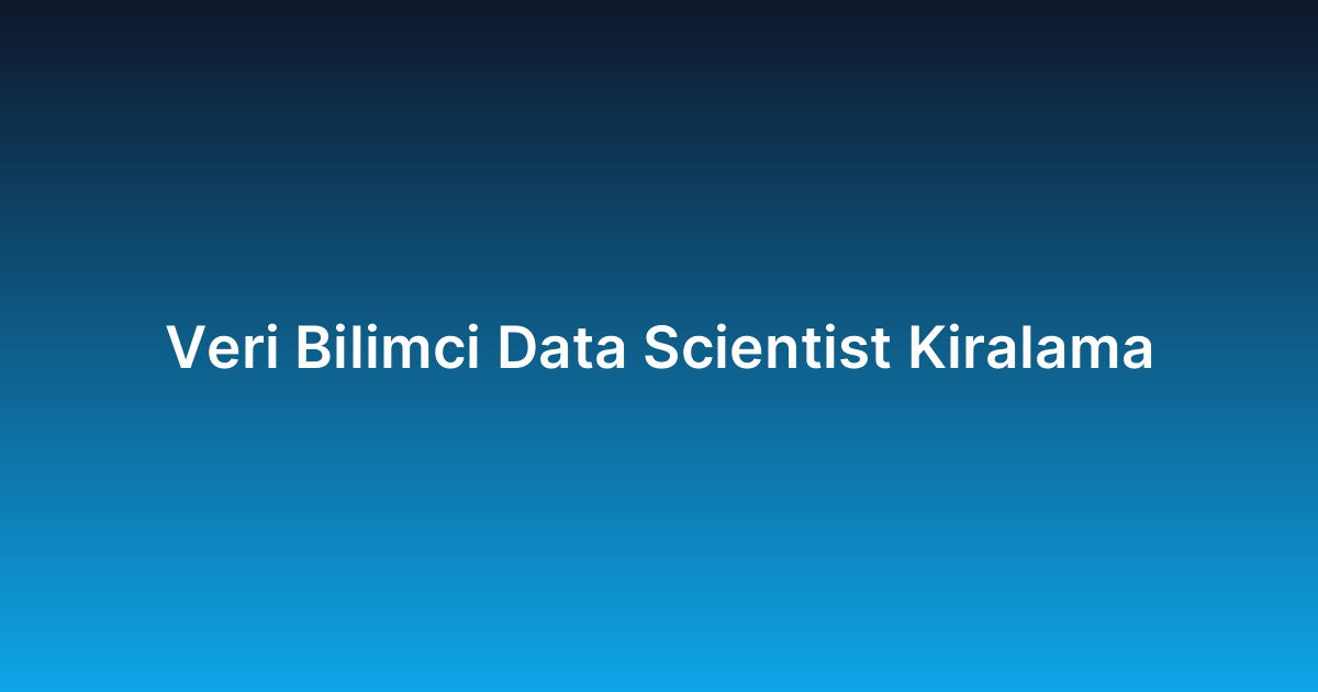 Veri Bilimci Data Scientist Kiralama
