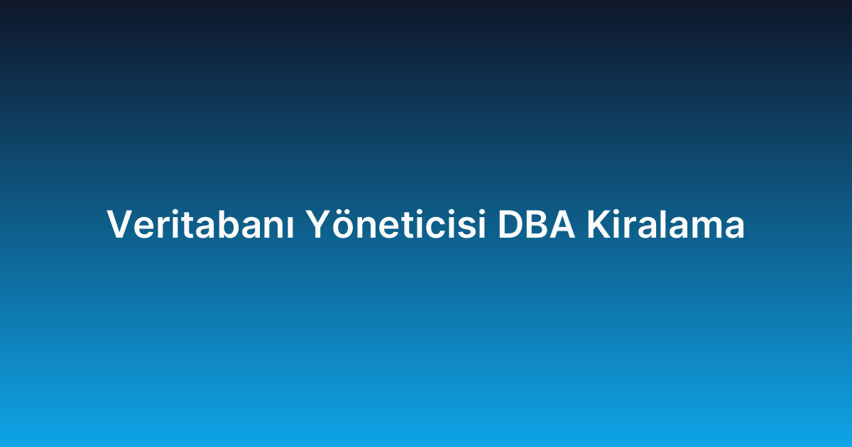 Veritabanı Yöneticisi DBA Kiralama