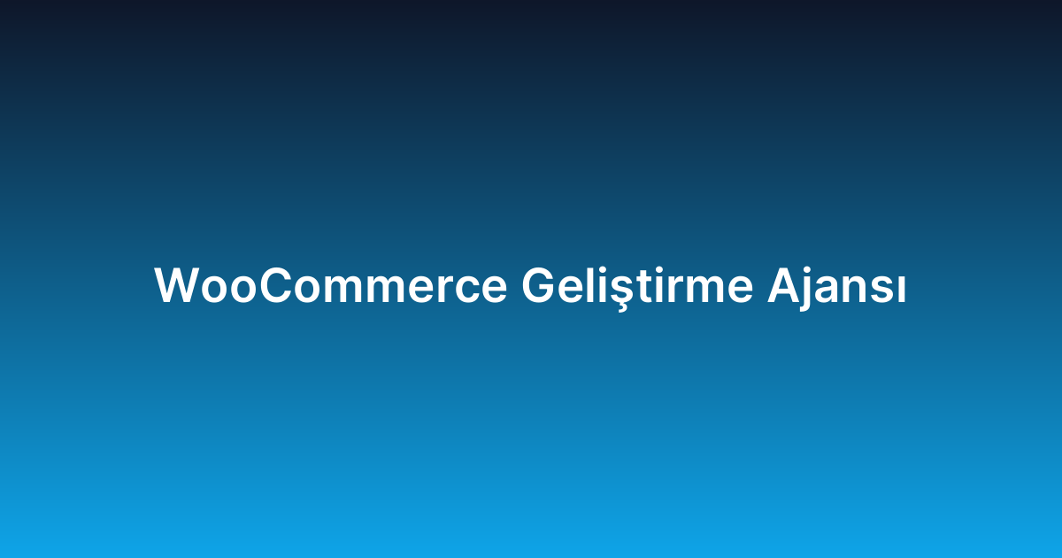 WooCommerce Geliştirme Ajansı