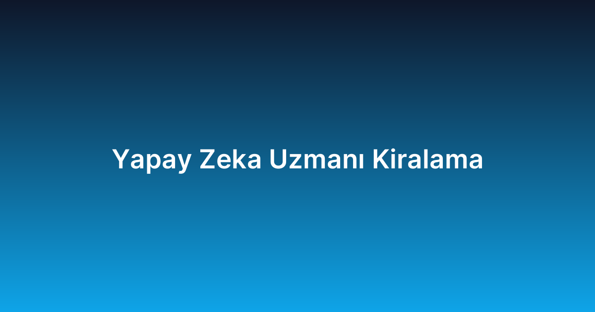 Yapay Zeka Uzmanı Kiralama
