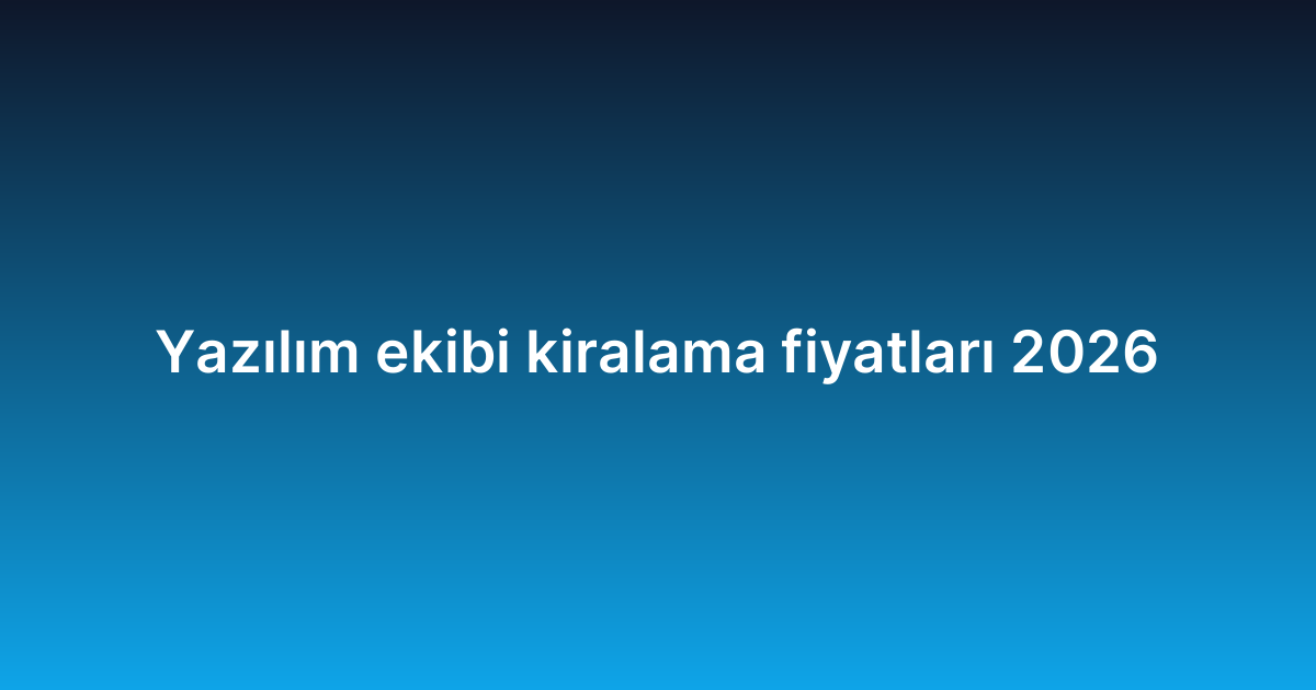 Yazılım ekibi kiralama fiyatları 2026