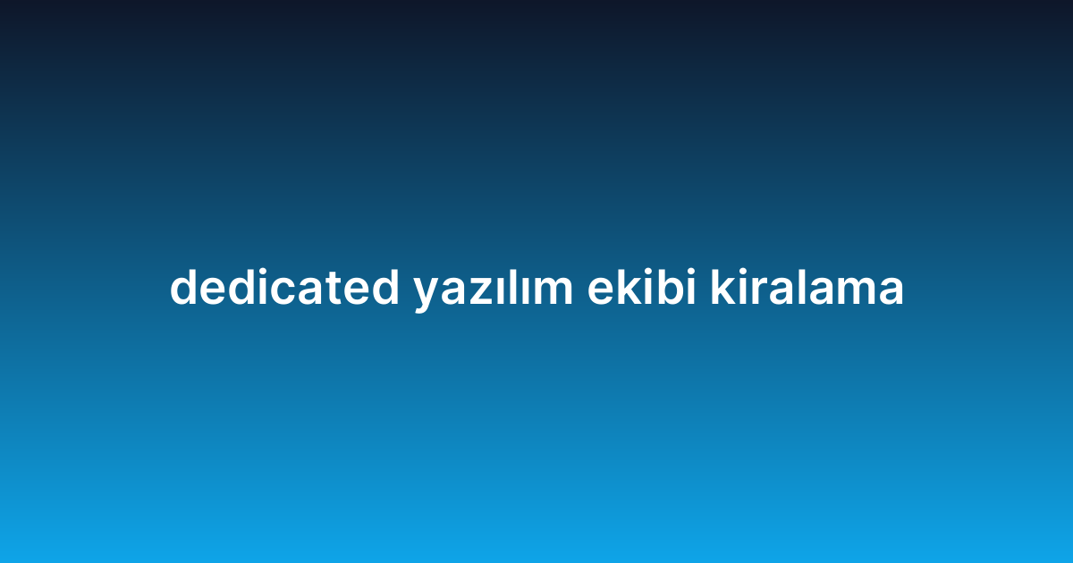dedicated yazılım ekibi kiralama