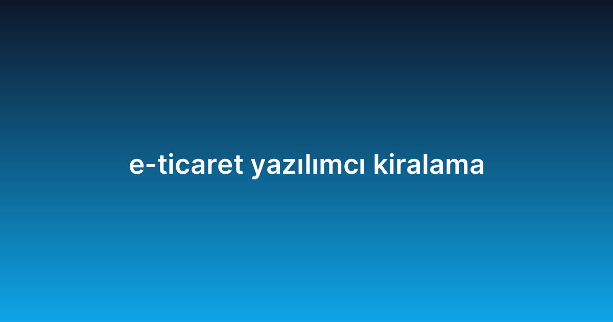 e-ticaret yazılımcı kiralama