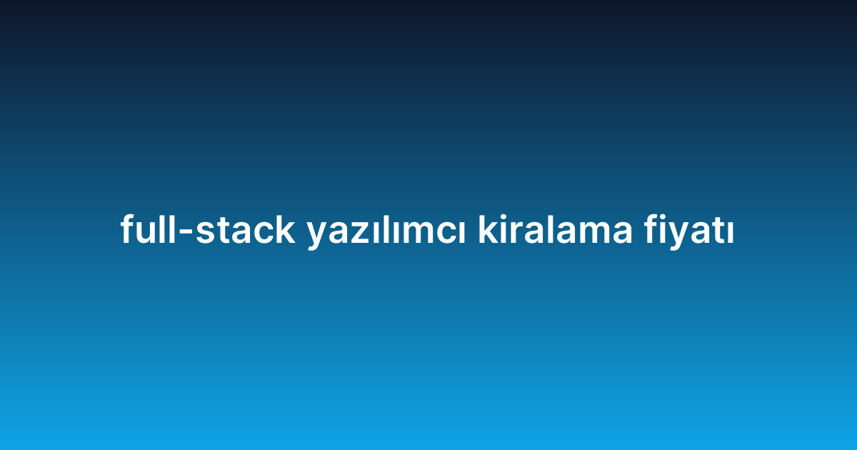 full-stack yazılımcı kiralama fiyatı