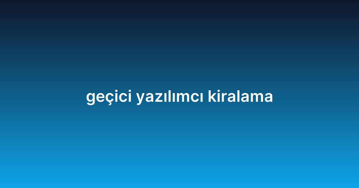 geçici yazılımcı kiralama