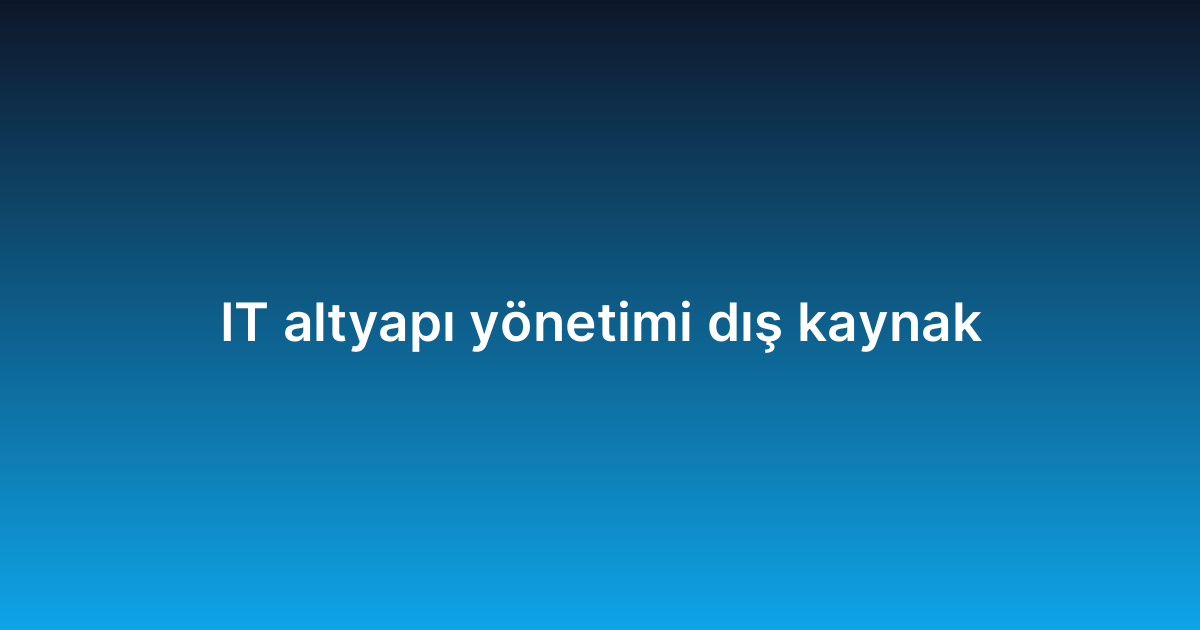 IT altyapı yönetimi dış kaynak