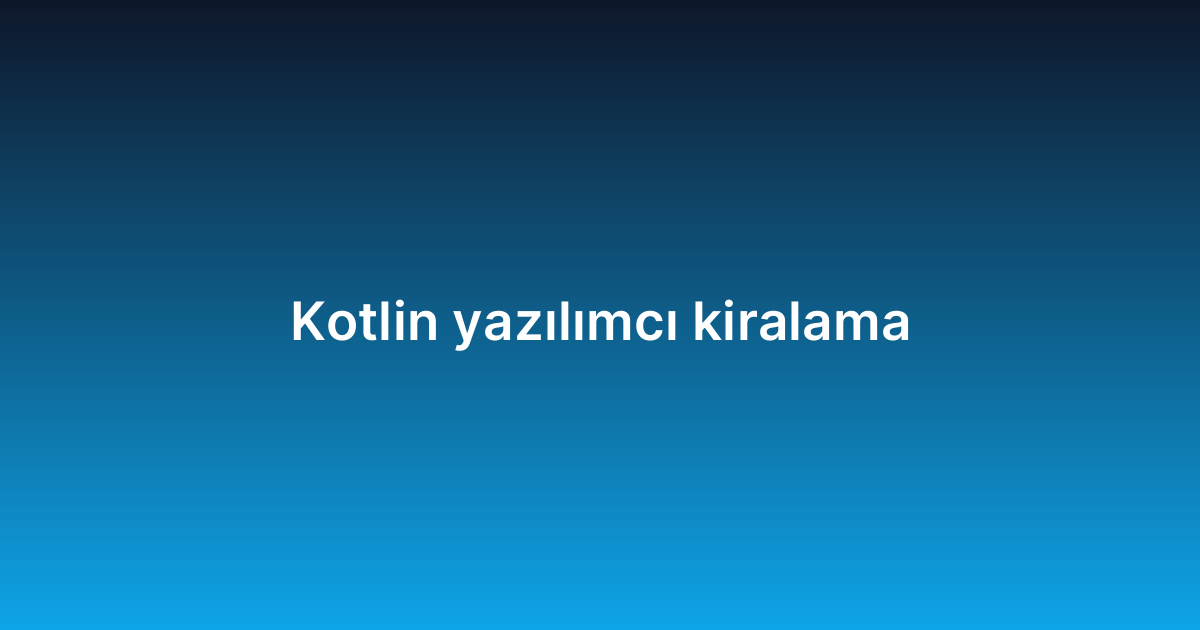 Kotlin yazılımcı kiralama