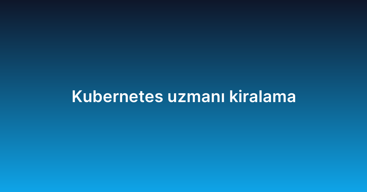 Kubernetes uzmanı kiralama