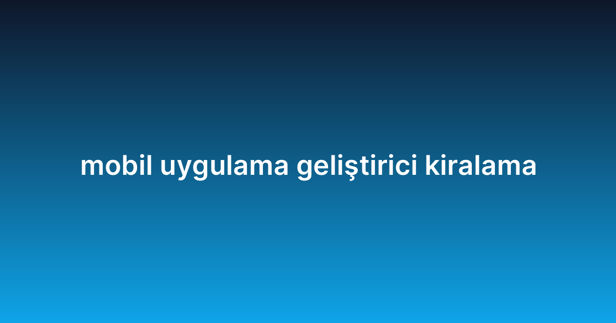 mobil uygulama geliştirici kiralama