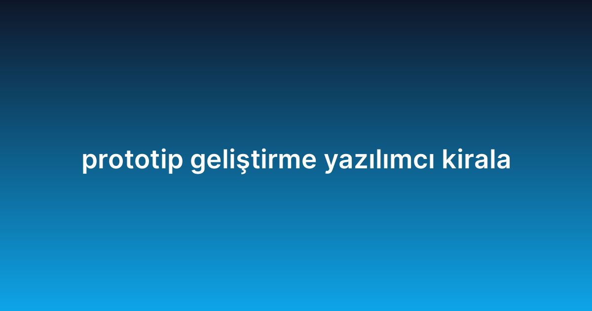 prototip geliştirme yazılımcı kirala
