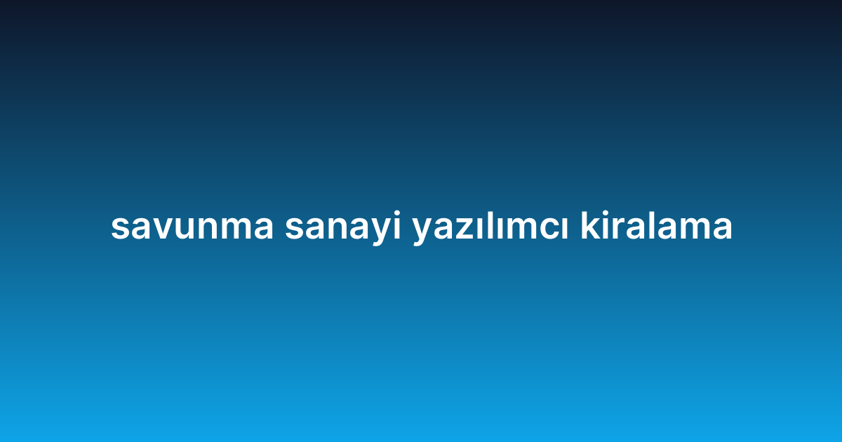 savunma sanayi yazılımcı kiralama