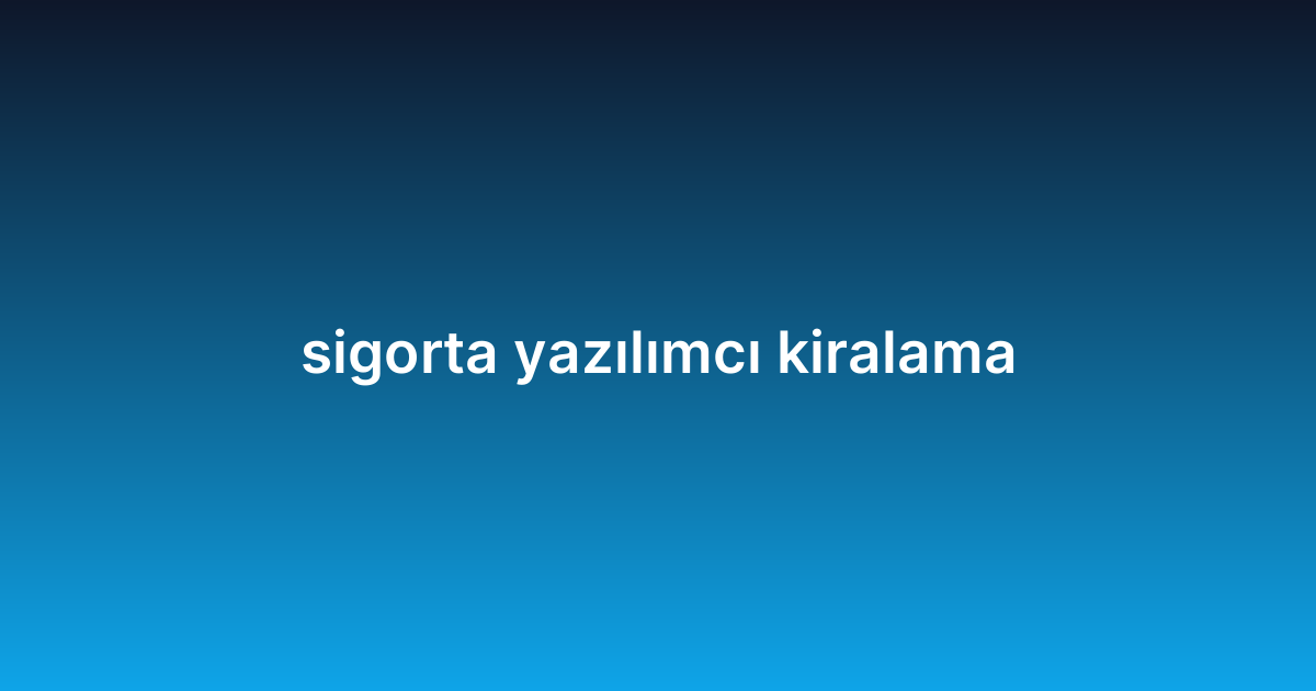 sigorta yazılımcı kiralama