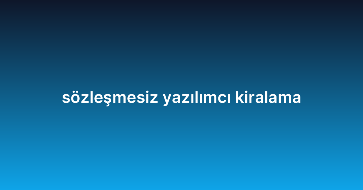 sözleşmesiz yazılımcı kiralama