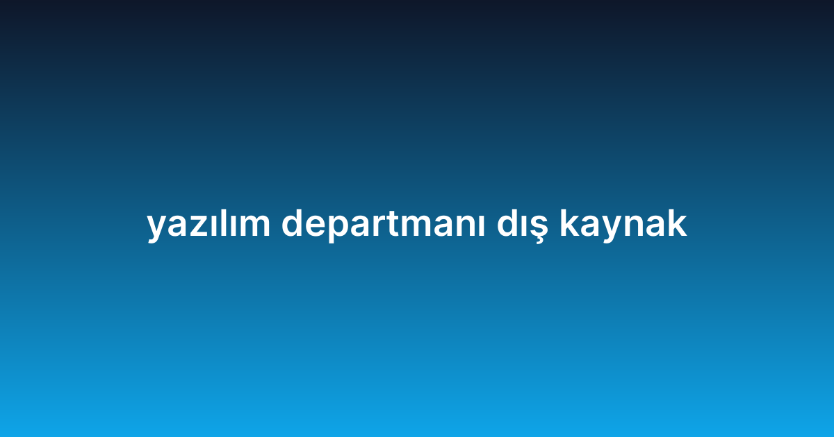 yazılım departmanı dış kaynak