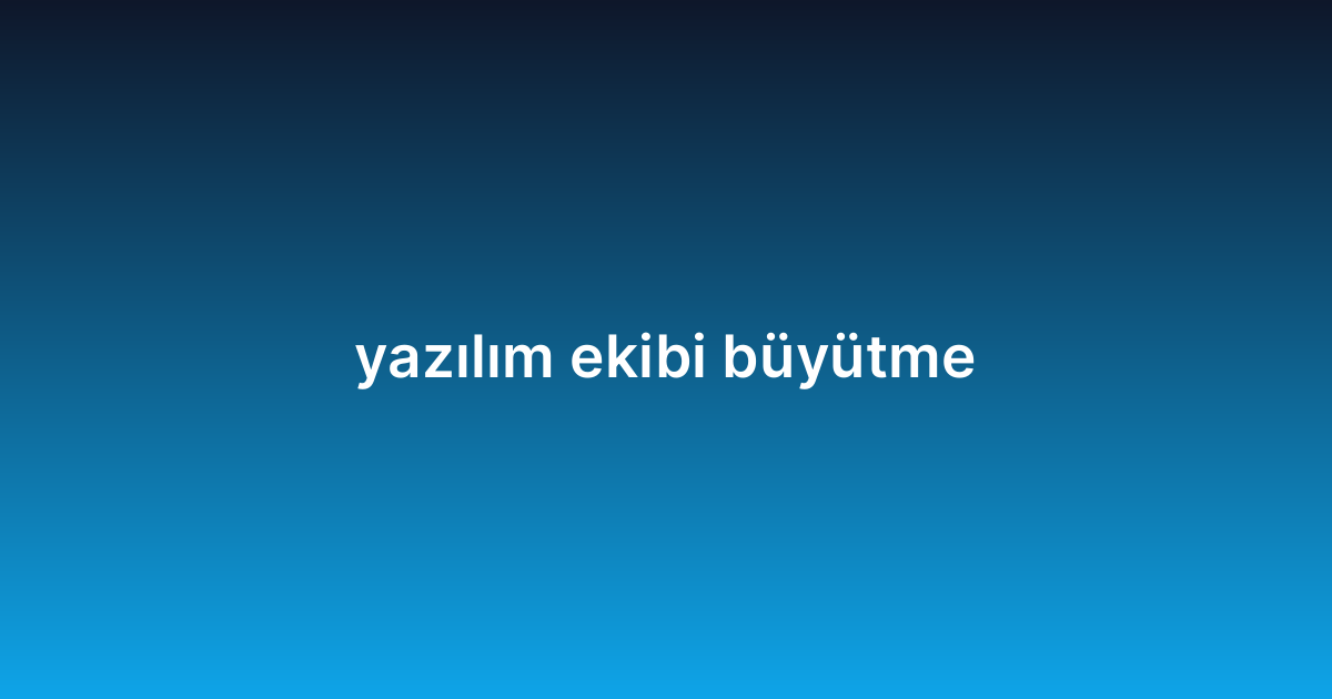 yazılım ekibi büyütme