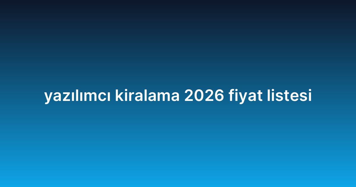 yazılımcı kiralama 2026 fiyat listesi