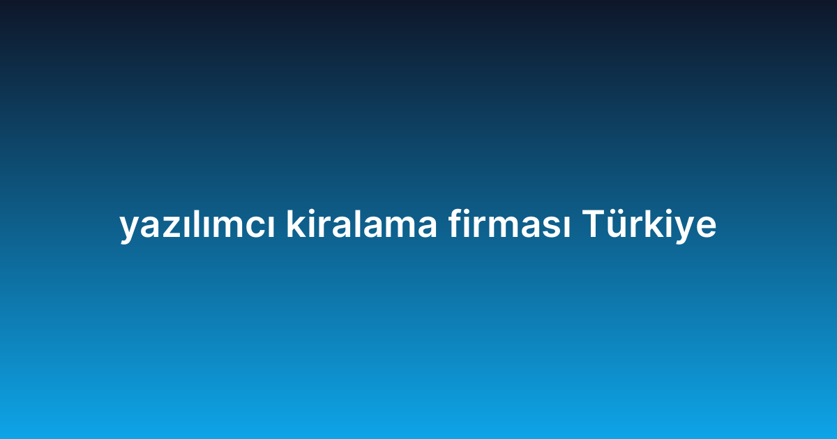 yazılımcı kiralama firması Türkiye